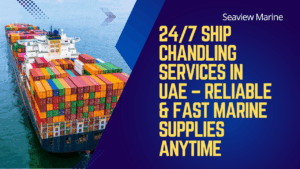 24/7 Ship Chandling Services in UAE