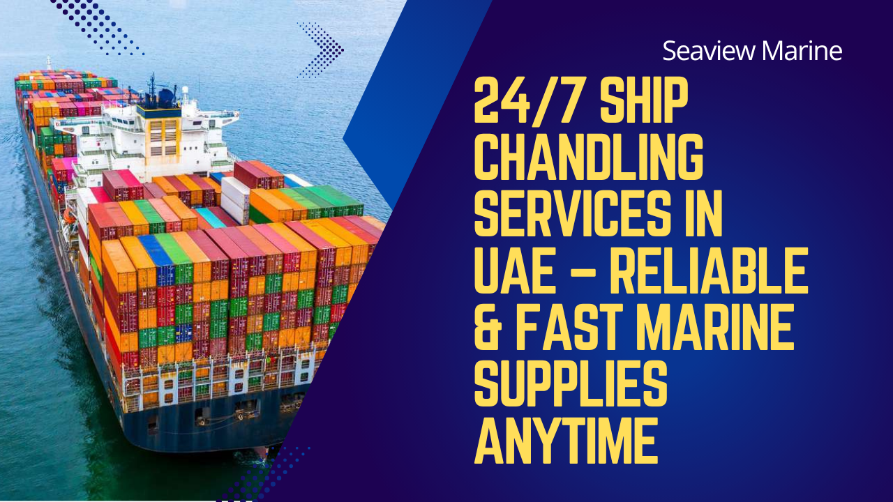 24/7 Ship Chandling Services in UAE