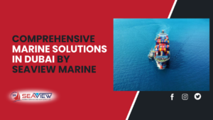 Read more about the article Comprehensive Marine Solutions in Dubai by Seaview Marine(2024)