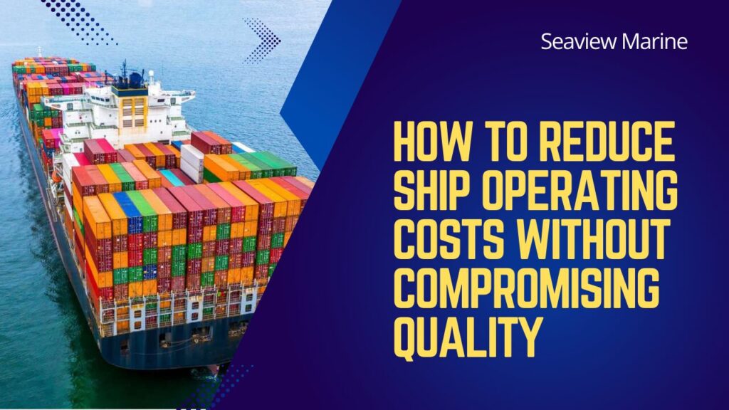 How To Reduce Ship Operating Costs Without Compromising Quality