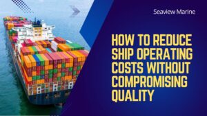 How To Reduce Ship Operating Costs Without Compromising Quality