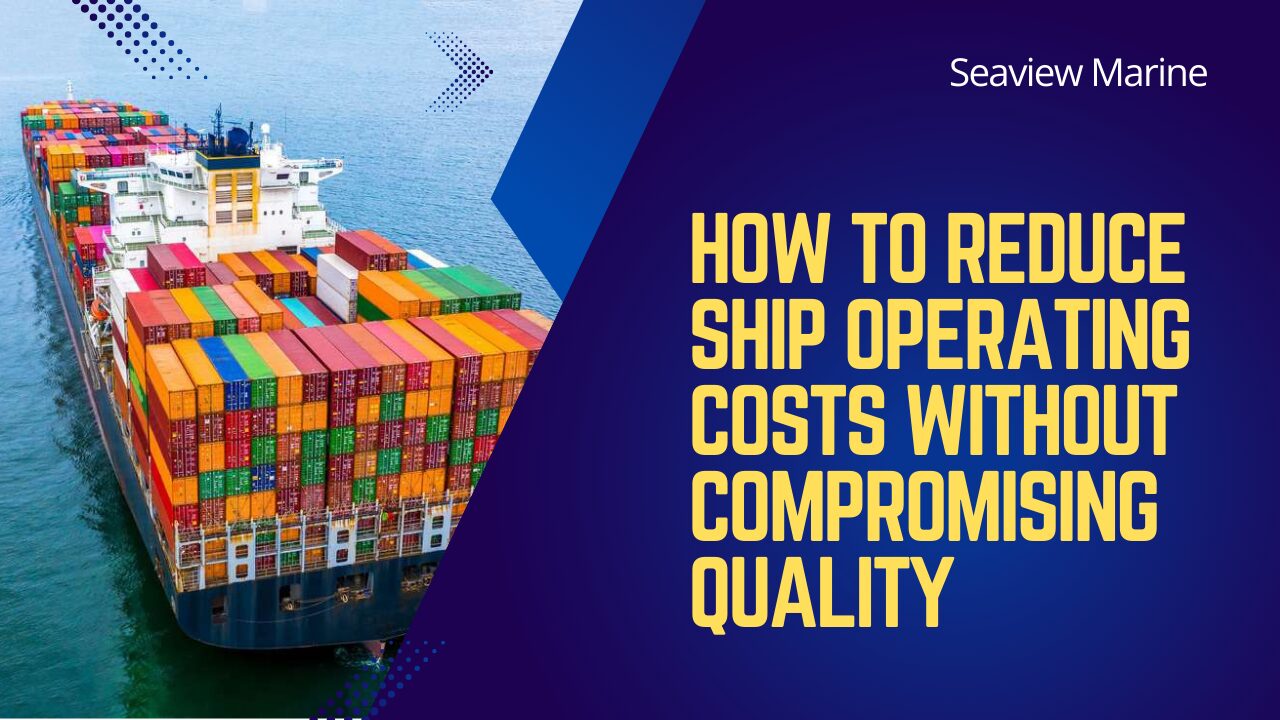 How To Reduce Ship Operating Costs Without Compromising Quality