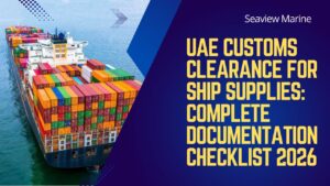 Read more about the article UAE Customs Clearance for Ship Supplies: Complete Documentation Checklist 2026